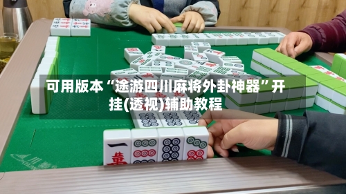 可用版本“途游四川麻将外卦神器”开挂(透视)辅助教程-第2张图片