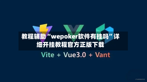 教程辅助“wepoker软件有挂吗”详细开挂教程官方正版下载-第1张图片