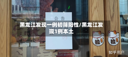 黑龙江发现一例初筛阳性/黑龙江发现1例本土-第1张图片
