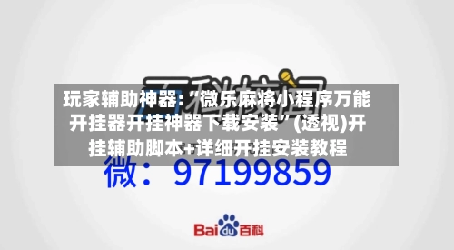 玩家辅助神器:“微乐麻将小程序万能开挂器开挂神器下载安装”(透视)开挂辅助脚本+详细开挂安装教程-第1张图片