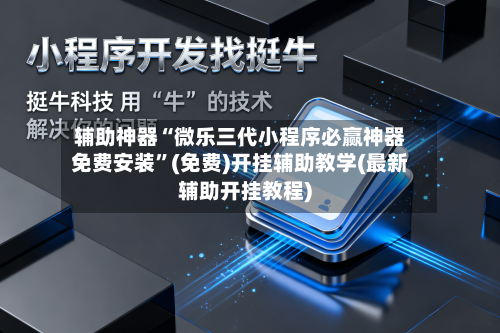 辅助神器“微乐三代小程序必赢神器免费安装”(免费)开挂辅助教学(最新辅助开挂教程)-第3张图片