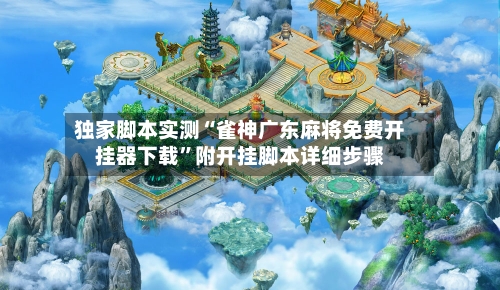 独家脚本实测“雀神广东麻将免费开挂器下载”附开挂脚本详细步骤-第3张图片