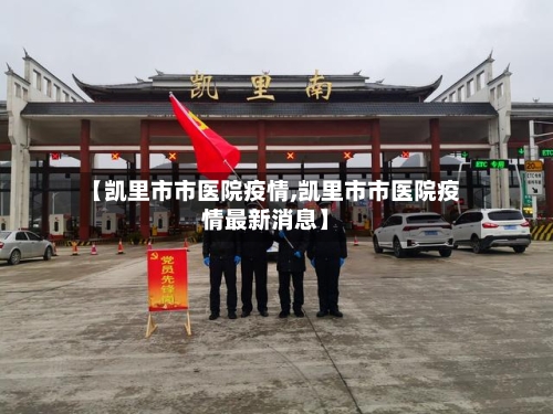 【凯里市市医院疫情,凯里市市医院疫情最新消息】-第1张图片