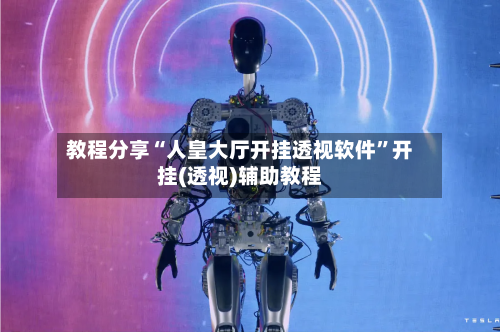 教程分享“人皇大厅开挂透视软件”开挂(透视)辅助教程-第1张图片