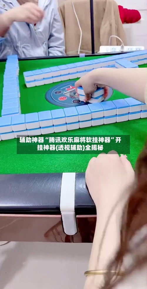 辅助神器“腾讯欢乐麻将软挂神器	”开挂神器{透视辅助}全揭秘-第1张图片