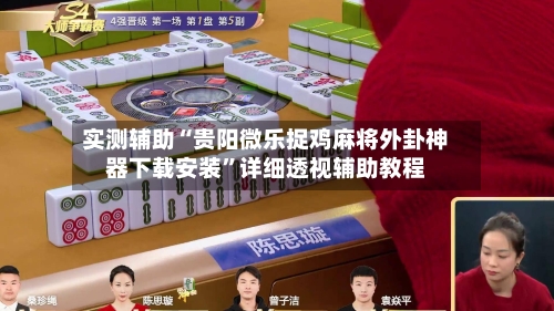 实测辅助“贵阳微乐捉鸡麻将外卦神器下载安装”详细透视辅助教程-第1张图片