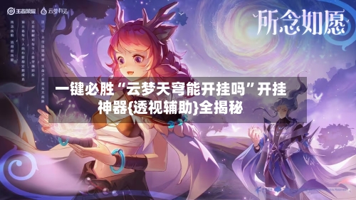 一键必胜“云梦天穹能开挂吗	”开挂神器{透视辅助}全揭秘-第2张图片