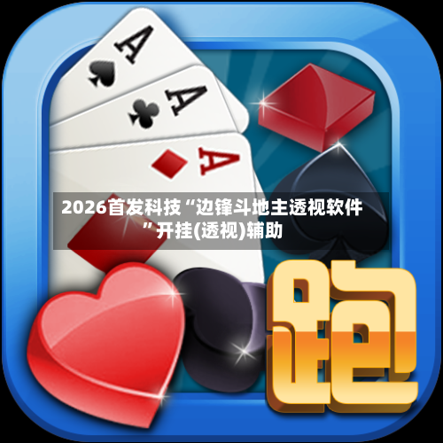 2026首发科技“边锋斗地主透视软件”开挂(透视)辅助-第1张图片