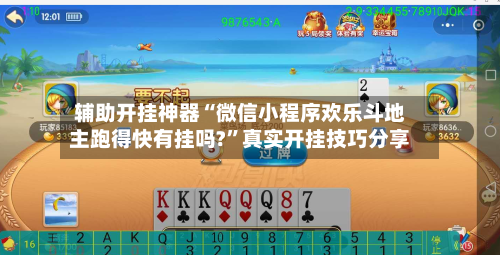 辅助开挂神器“微信小程序欢乐斗地主跑得快有挂吗?	”真实开挂技巧分享-第1张图片