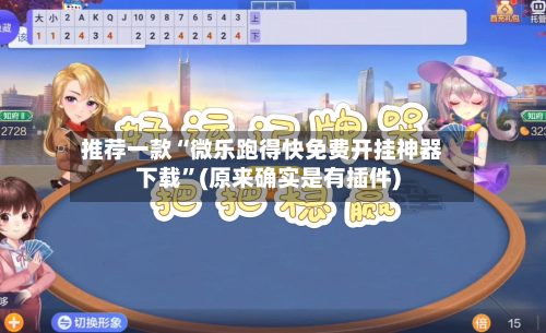 推荐一款“微乐跑得快免费开挂神器下载”(原来确实是有插件)-第2张图片