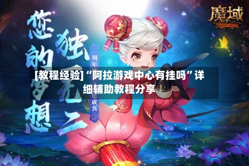 [教程经验]“阿拉游戏中心有挂吗	”详细辅助教程分享-第1张图片