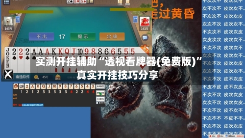 实测开挂辅助“透视看牌器(免费版)”真实开挂技巧分享-第1张图片