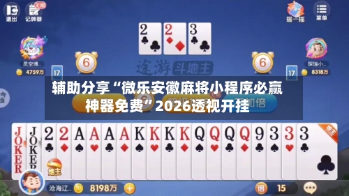 辅助分享“微乐安徽麻将小程序必赢神器免费”2026透视开挂-第3张图片