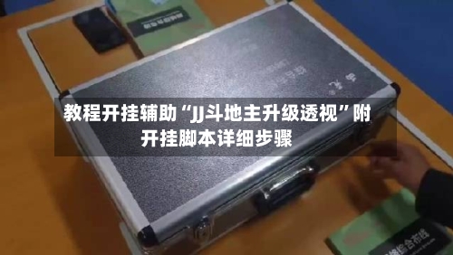 教程开挂辅助“JJ斗地主升级透视	”附开挂脚本详细步骤-第1张图片