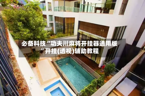 必备科技“功夫川麻将开挂器通用版”开挂(透视)辅助教程-第1张图片