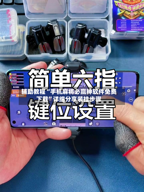 辅助教程“手机麻将必赢神软件免费下载	”详细分享装挂步骤-第1张图片