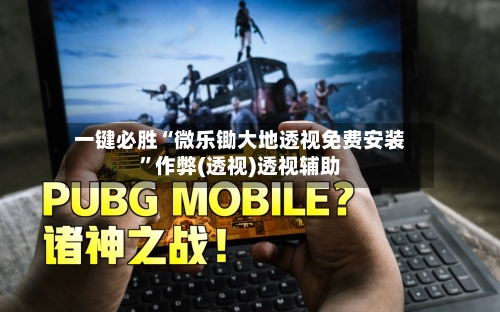 一键必胜“微乐锄大地透视免费安装	”作弊(透视)透视辅助-第1张图片