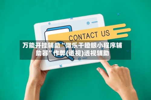 万能开挂辅助“微乐干瞪眼小程序辅助器	”作弊(透视)透视辅助-第2张图片