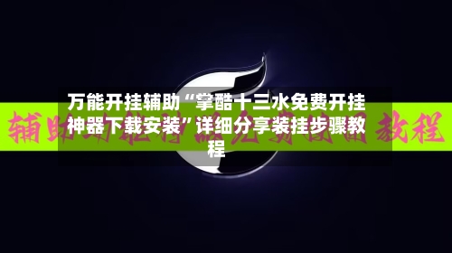 万能开挂辅助“掌酷十三水免费开挂神器下载安装	”详细分享装挂步骤教程-第1张图片
