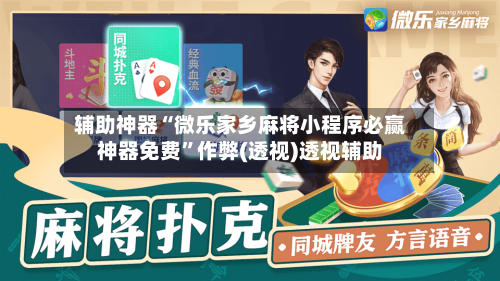 辅助神器“微乐家乡麻将小程序必赢神器免费”作弊(透视)透视辅助-第1张图片