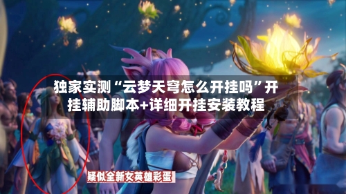 独家实测“云梦天穹怎么开挂吗	”开挂辅助脚本+详细开挂安装教程-第3张图片