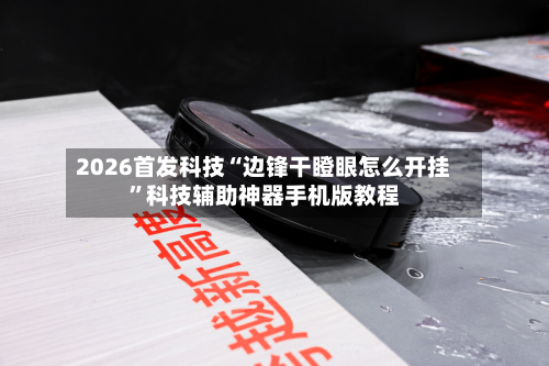 2026首发科技“边锋干瞪眼怎么开挂”科技辅助神器手机版教程-第1张图片