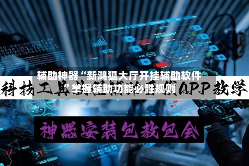 辅助神器“新鸿狐大厅开挂辅助软件”掌握辅助功能必胜规则-第3张图片