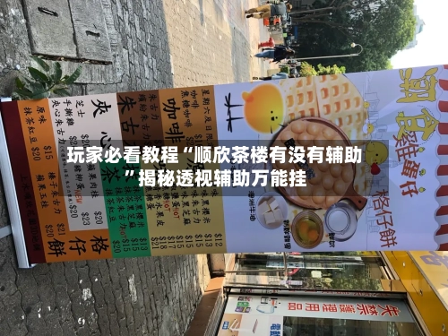 玩家必看教程“顺欣茶楼有没有辅助”揭秘透视辅助万能挂-第1张图片