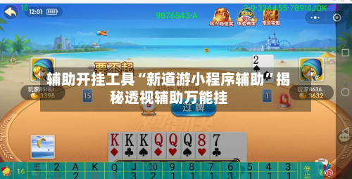 辅助开挂工具“新道游小程序辅助”揭秘透视辅助万能挂-第2张图片