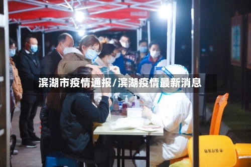 滨湖市疫情通报/滨湖疫情最新消息-第1张图片