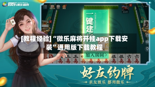 [教程经验]“微乐麻将开挂app下载安装	”通用版下载教程-第1张图片