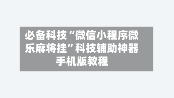 必备科技“微信小程序微乐麻将挂”科技辅助神器手机版教程-第1张图片