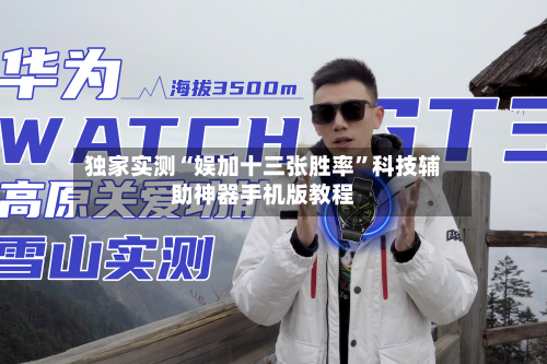 独家实测“娱加十三张胜率”科技辅助神器手机版教程-第1张图片