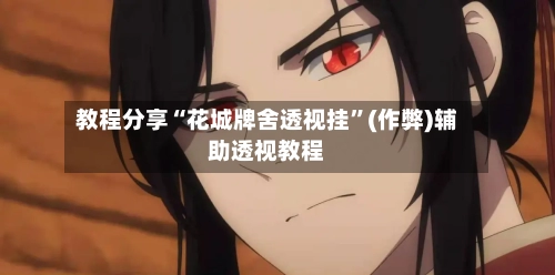 教程分享“花城牌舍透视挂”(作弊)辅助透视教程-第1张图片