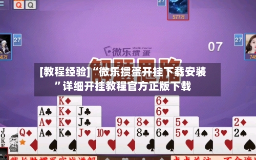 [教程经验]“微乐掼蛋开挂下载安装”详细开挂教程官方正版下载-第1张图片