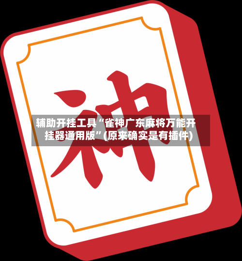 辅助开挂工具“雀神广东麻将万能开挂器通用版	”(原来确实是有插件)-第1张图片