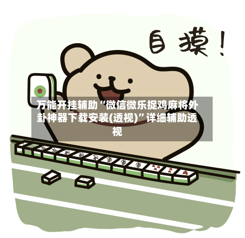 万能开挂辅助“微信微乐捉鸡麻将外卦神器下载安装(透视)”详细辅助透视-第1张图片