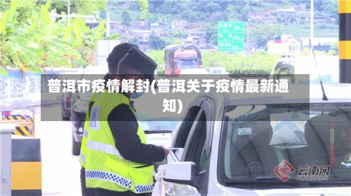 普洱市疫情解封(普洱关于疫情最新通知)-第1张图片