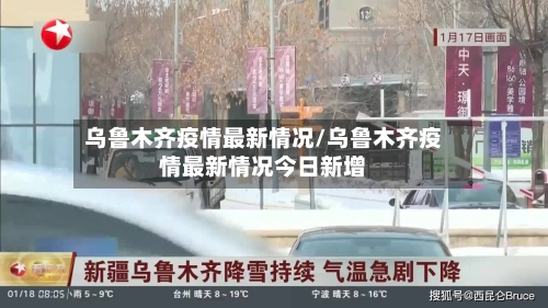 乌鲁木齐疫情最新情况/乌鲁木齐疫情最新情况今日新增-第1张图片