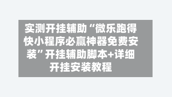 实测开挂辅助“微乐跑得快小程序必赢神器免费安装	”开挂辅助脚本+详细开挂安装教程-第2张图片