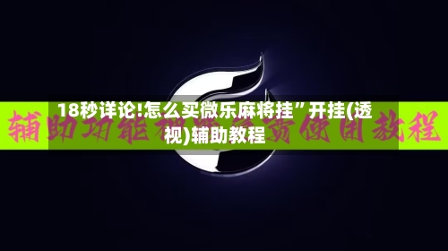18秒详论!怎么买微乐麻将挂”开挂(透视)辅助教程-第2张图片
