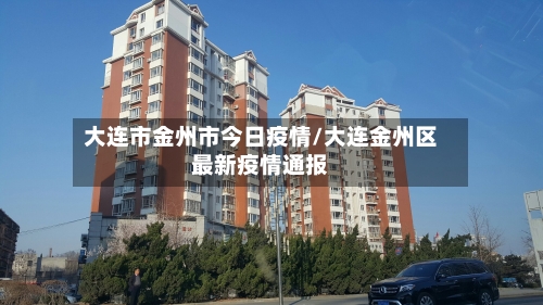 大连市金州市今日疫情/大连金州区最新疫情通报-第1张图片