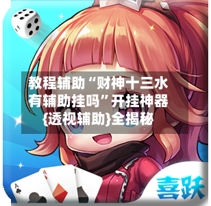 教程辅助“财神十三水有辅助挂吗”开挂神器{透视辅助}全揭秘-第1张图片