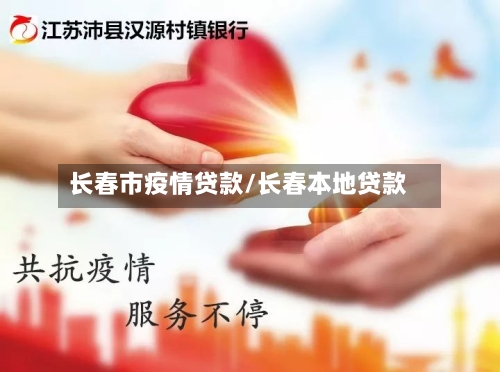 长春市疫情贷款/长春本地贷款-第1张图片