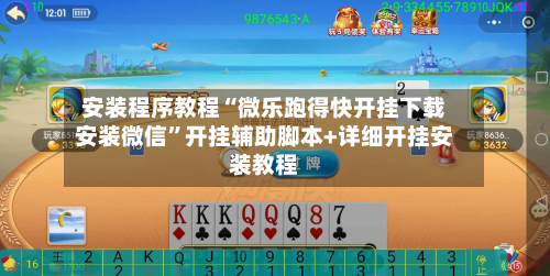 安装程序教程“微乐跑得快开挂下载安装微信	”开挂辅助脚本+详细开挂安装教程-第1张图片