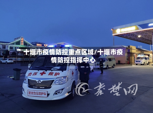 十堰市疫情防控重点区域/十堰市疫情防控指挥中心-第2张图片