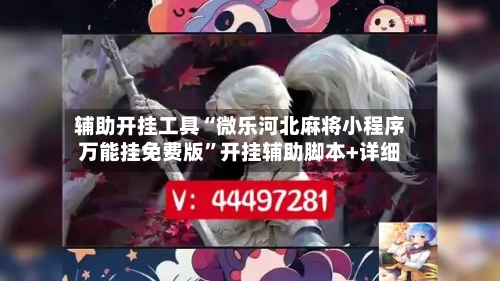 辅助开挂工具“微乐河北麻将小程序万能挂免费版”开挂辅助脚本+详细-第2张图片