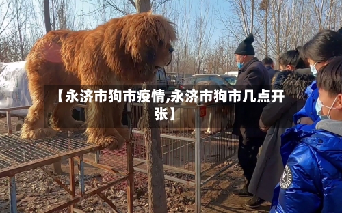 【永济市狗市疫情,永济市狗市几点开张】-第1张图片