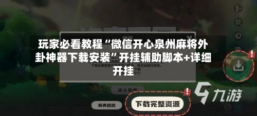 玩家必看教程“微信开心泉州麻将外卦神器下载安装”开挂辅助脚本+详细开挂-第1张图片
