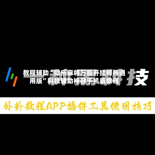 教程辅助“微乐麻将万能开挂神器通用版”科技辅助神器手机版教程-第1张图片